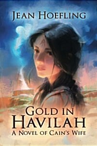 Gold in Havilah: A Novel of Cains Wife (Paperback)