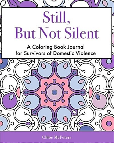 Still, But Not Silent: A Coloring Book Journal for Survivors of Domestic Violence (Paperback)