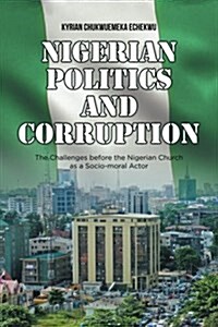 Nigerian Politics and Corruption: The Challenges Before the Nigerian Church as a Socio-Moral Actor (Paperback)