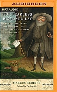 The Fearless Benjamin Lay: The Quaker Dwarf Who Became the First Revolutionary Abolitionist (MP3 CD)