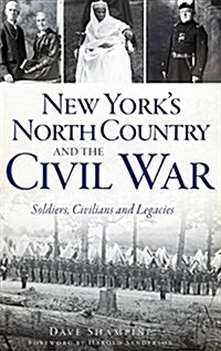 New Yorks North Country and the Civil War: Soldiers, Civilians and Legacies (Hardcover)
