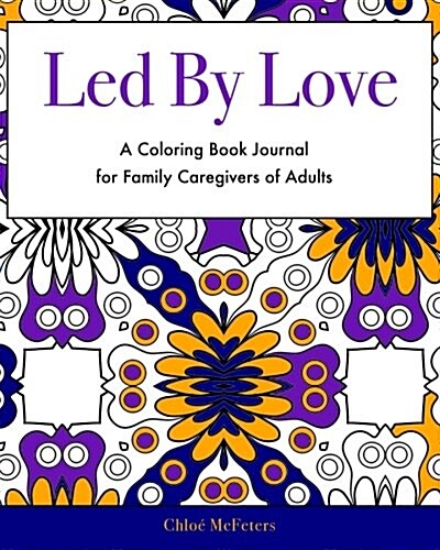 Led by Love: A Coloring Book Journal for Family Caregivers of Adults (Paperback)