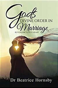 Gods Divine Order in Marriage . . .: Revealing Gods Heart. (Paperback)
