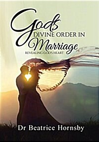Gods Divine Order in Marriage . . .: Revealing Gods Heart. (Hardcover)