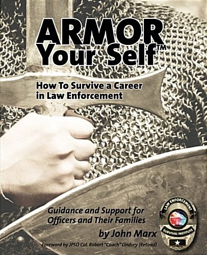 Armor Your Self: How to Survive a Career in Law Enforcement: Guidance and Support for Law Enforcement Professionals and Thier Families (Paperback)