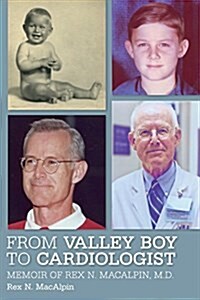 From Valley Boy to Cardiologist: Memoir of Rex N. Macalpin, M.D. (Paperback)