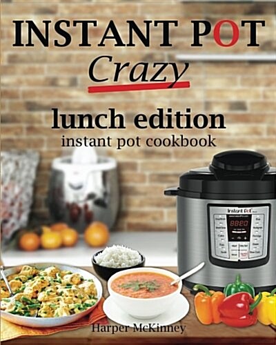 Instant Pot Crazy: Lunch Edition Instant Pot Cookbook (Paperback)