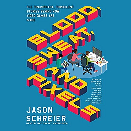 Blood, Sweat, and Pixels Lib/E: The Triumphant, Turbulent Stories Behind How Video Games Are Made (Audio CD)