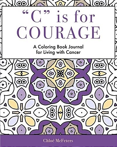 C Is for Courage: A Coloring Book Journal for Living with Cancer (Paperback)