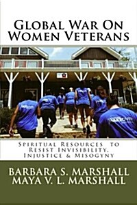 Global War on Women Veterans: Spiritual Resources to Resist Injustice, Invisibility & Misogyny (Paperback)