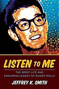 Listen to Me: The Brief Life and Enduring Legacy of Buddy Holly (Paperback)