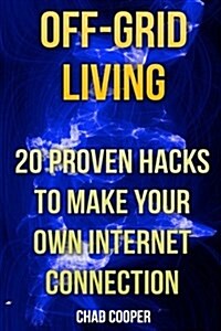 Off-Grid Living: 20 Proven Hacks to Make Your Own Internet Connection (Paperback)