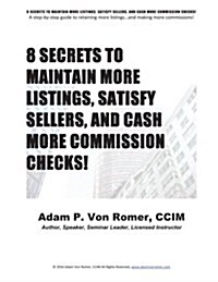 8 Secrets to Maintain More Listings, Satisfy Sellers, and Cash More Commission Checks! (Paperback)
