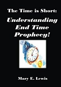 The Time Is Short: Understanding End Time Prophecy (Paperback)