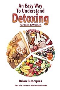 An Easy Way to Understand Detoxing for Men and Women (Paperback)