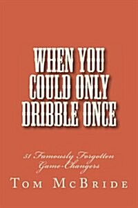 When You Could Only Dribble Once: 51 Famously Forgotten Game-Changers (Paperback)