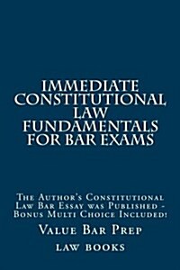Immediate Constitutional Law Fundamentals for Bar Exams: The Authors Constitutional Law Bar Essay Essay Was Published - Bonus Multi Choice Included! (Paperback)
