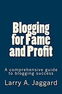 Blogging for Fame and Profit: A Comprehensive Guide to Blogging Success (Paperback)