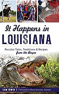 It Happens in Louisiana: Peculiar Tales, Traditions & Recipes from the Bayou (Hardcover)