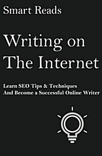 Writing on the Internet: Learn Seo Tips & Techniques and Become a Successful Online Writer (Paperback)