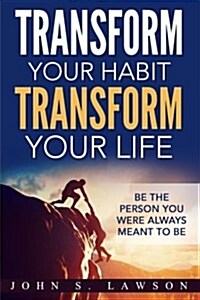 Transform Your Habit, Transform Your Life: 50 Life-Changing Tips to Unimaginable Wealth, Health, Success, and Happiness (Habit, Habits of Highly Effec (Paperback)
