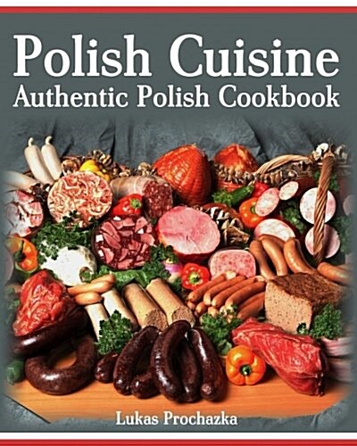 Polish Cuisine: Authentic Polish Cookbook (Paperback)