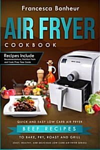 Air Fryer Cookbook: Quick and Easy Low Carb Air Fryer Beef Recipes to Bake, Fry, Roast and Grill (Paperback)