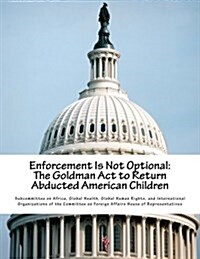 Enforcement Is Not Optional: The Goldman ACT to Return Abducted American Children (Paperback)