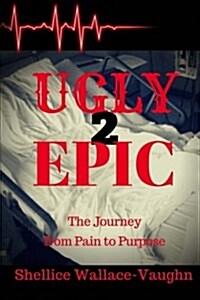 Ugly 2 Epic: The Journey from Pain to Purpose (Paperback)