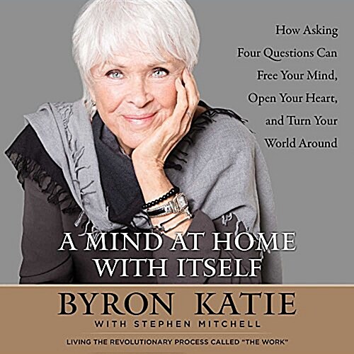 A Mind at Home with Itself: How Asking Four Questions Can Free Your Mind, Open Your Heart, and Turn Your World Around (Audio CD)