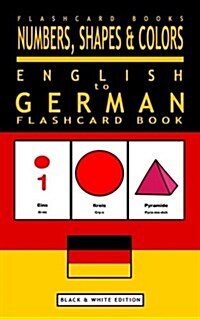 Numbers, Shapes and Colors - English to German Flash Card Book: Black and White Edition - German for Kids (Paperback)
