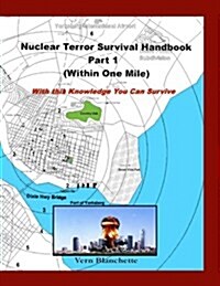 Nuclear Terror Survival Handbook Part 1 - Within One Mile: With This Knowledge You Can Survive (Paperback)