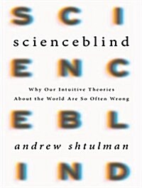 Scienceblind: Why Our Intuitive Theories about the World Are So Often Wrong (Audio CD)