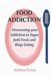Food Addiction: Overcoming Your Addiction to Sugar, Junk Food, and Binge Eating (Eating Disorders, Emotional Eating) (Paperback)