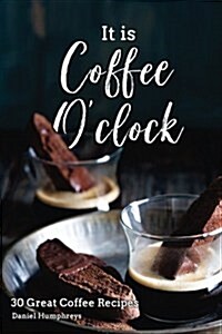 It Is Coffee OClock: 30 Great Coffee Recipes (Paperback)