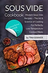 Sous Vide Cookbook: Modern Sous Vide Recipes - The Art and Science of Cooking for Perfectly Low-Temperature Cooked Meals (Plus Photos, Nut (Paperback)