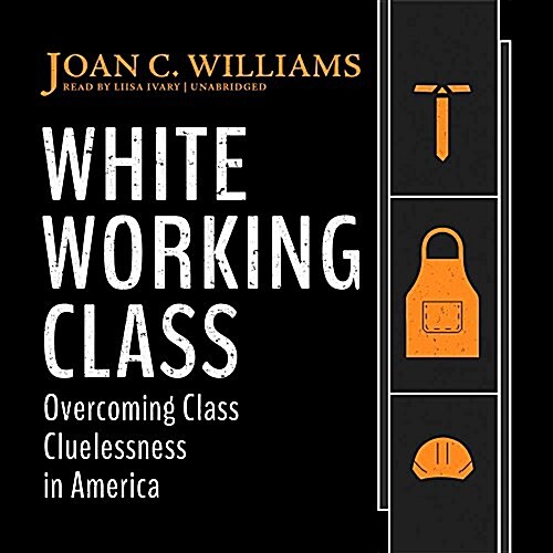 White Working Class Lib/E: Overcoming Class Cluelessness in America (Audio CD)