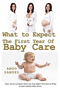 What to Expect the First Year of Baby Care: Clear Answers & Smart Advice for Your Babys First Year on What to Expect and Do Baby Care Classes. (Paperback)