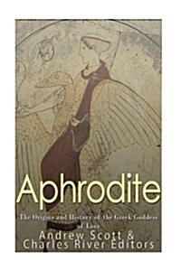 Aphrodite: The Origins and History of the Greek Goddess of Love (Paperback)