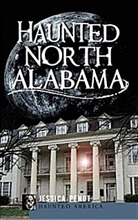 Haunted North Alabama: The Phantoms of the South (Hardcover)