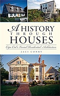A History Through Houses: Cape Cods Varied Residential Architecture (Hardcover)