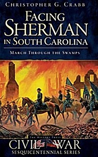 Facing Sherman in South Carolina: March Through the Swamps (Hardcover)