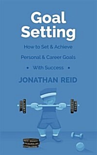 Goal Setting: How to Set & Achieve Personal & Career Goals with Success (Paperback)
