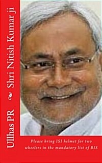 Shri Nitish Kumar Ji: Bring Isi Helmet in the Mandatory List of Bis (Paperback)