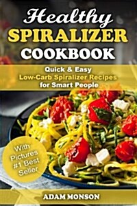 Healthy Spiralizer Cookbook: Quick & Easy Low-Carb Spiralizer Recipes for Smart (Paperback)
