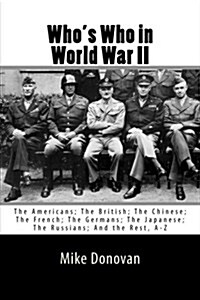 Whos Who in World War II: The Americans; The British; The Chinese; The French; The Germans; The Japanese; The Russians; And the Rest, A-Z (Paperback)