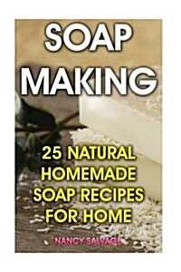 Soap Making: 25 Natural Homemade Soap Recipes for Home (Paperback)