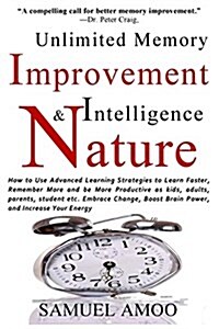 Unlimited Memory Improvement and Intelligence in Nature: How to Use Advanced Learning Strategies to Learn Faster, Remember More and Be More Productive (Paperback)