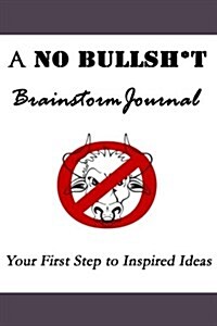 A No Bullsh*t Brainstorm Journal (6x9): Your First Step to Inspired Ideas (Paperback)