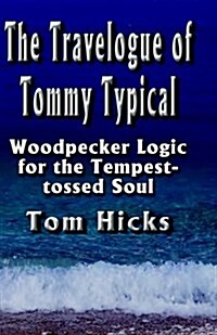 The Travelogue of Tommy Typical: Woodpecker Logic for the Tempest-Tossed Soul (Paperback)